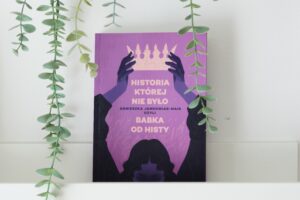 „HISTORIA, której nie było”, czyli o roli kobiet oraz przeinaczonych faktach w podręcznikach szkolnych
